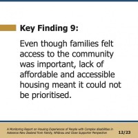 Key Finding 9:  Even though families felt access to the community was important, lack of affordable and accessible housing meant it could not be prioritised.  A Monitoring Report on Housing Experiences of People with Complex disabilities in Aotearoa New Zealand from Family, Whānau and Close Supporter Perspective 12/23