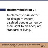 Recommendation 7:  Implement cross-sector co-design to ensure disabled people can enjoy their right to an adequate standard of living.  My Experiences, My Rights: A Monitoring Report on Disabled People’s Experiences of Housing in Aotearoa New Zealand 18/22